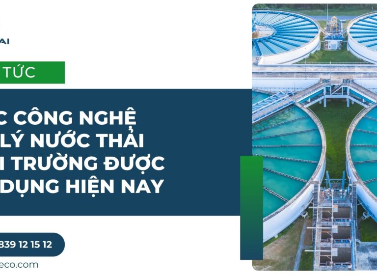 Các công nghệ xử lý nước thải môi trường được áp dụng hiện nay