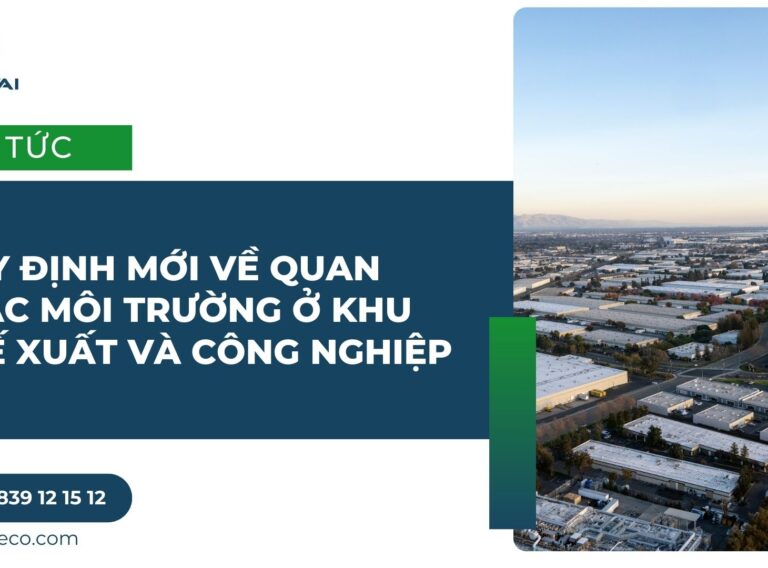 QUY ĐỊNH MỚI VỀ QUAN TRẮC MÔI TRƯỜNG Ở KHU CHẾ XUẤT VÀ CÔNG NGHIỆP