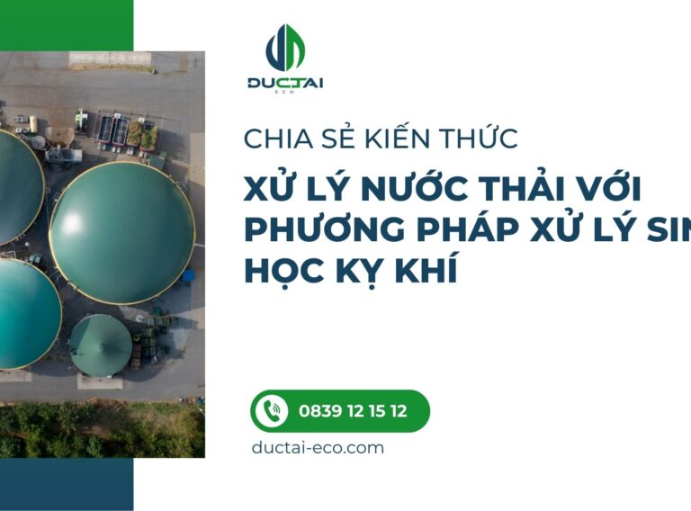 XỬ LÝ NƯỚC THẢI VỚI PHƯƠNG PHÁP XỬ LÝ SINH HỌC KỴ KHÍ